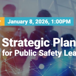 2026 Strategic Planning for Public Safety Leaders